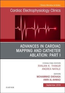 Advances in Cardiac Mapping and Catheter Ablation: Part I, an Issue of Cardiac Electrophysiology Clinics: Volume 11-3 (Hardcover)