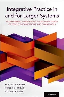 Integrative Practice in and for Larger Systems: Transforming Administration and Management of People, Organizations, and Communities (Paperback)