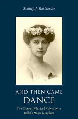 And Then Came Dance: The Women Who Led Volynsky to Ballets Magic Kingdom (Paperback)