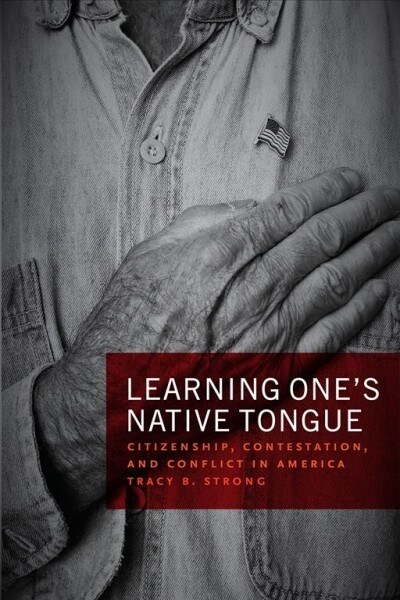 Learning Ones Native Tongue: Citizenship, Contestation, and Conflict in America (Paperback)