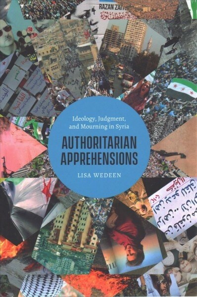 Authoritarian Apprehensions: Ideology, Judgment, and Mourning in Syria (Paperback)