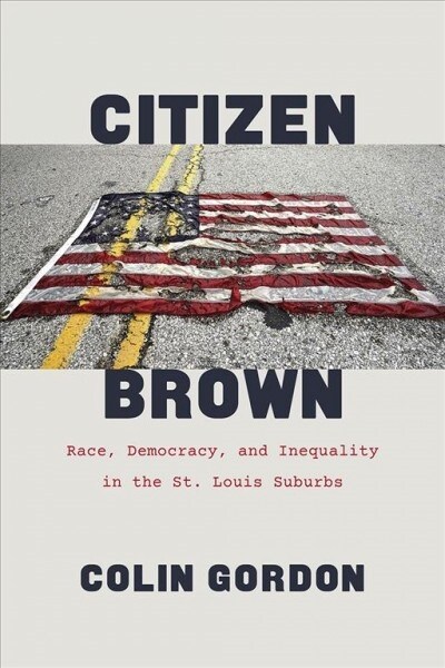 Citizen Brown: Race, Democracy, and Inequality in the St. Louis Suburbs (Hardcover)