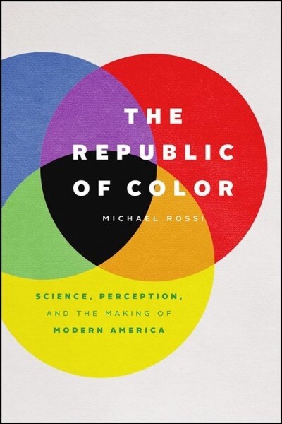 The Republic of Color: Science, Perception, and the Making of Modern America (Hardcover)