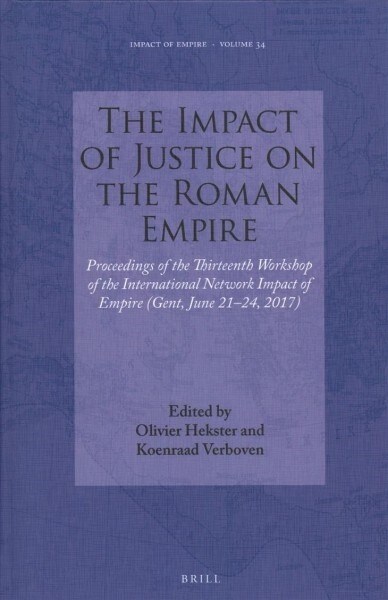The Impact of Justice on the Roman Empire: Proceedings of the Thirteenth Workshop of the International Network Impact of Empire (Gent, June 21-24, 201 (Hardcover)