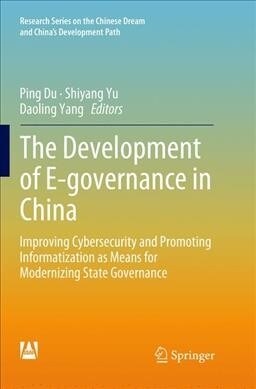 The Development of E-Governance in China: Improving Cybersecurity and Promoting Informatization as Means for Modernizing State Governance (Paperback)