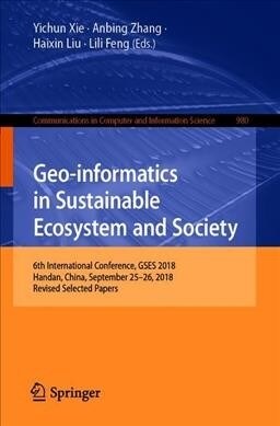 Geo-Informatics in Sustainable Ecosystem and Society: 6th International Conference, Gses 2018, Handan, China, September 25-26, 2018, Revised Selected (Paperback, 2019)