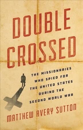 Double Crossed: The Missionaries Who Spied for the United States During the Second World War (Hardcover)