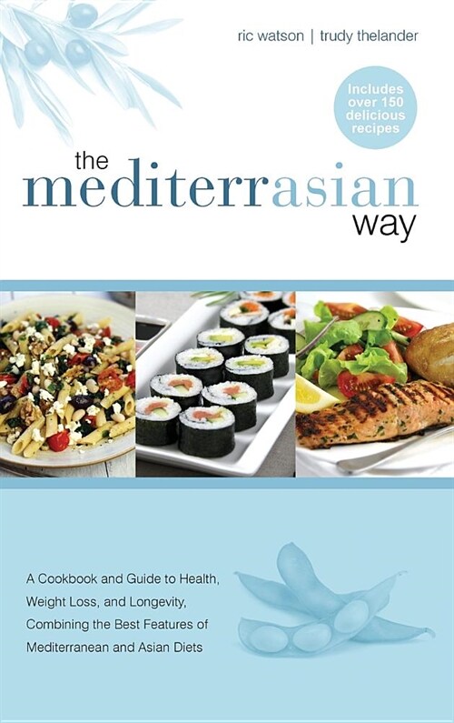 The Mediterrasian Way: A Cookbook and Guide to Health, Weight Loss and Longevity, Combining the Best Features of Mediterranean and Asian Diet (Hardcover)