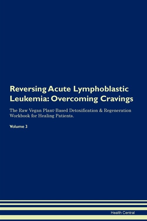 Reversing Acute Lymphoblastic Leukemia: Overcoming Cravings the Raw Vegan Plant-Based Detoxification & Regeneration Workbook for Healing Patients. Vol (Paperback)