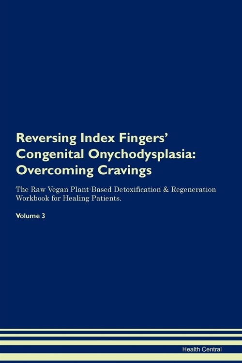 Reversing Index Fingers Congenital Onychodysplasia: Overcoming Cravings the Raw Vegan Plant-Based Detoxification & Regeneration Workbook for Healing (Paperback)