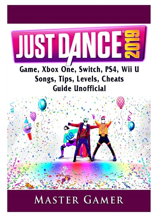 Just Dance 2019 Game, Xbox One, Switch, Ps4, Wii U, Songs, Tips, Levels, Cheats, Guide Unofficial (Paperback)