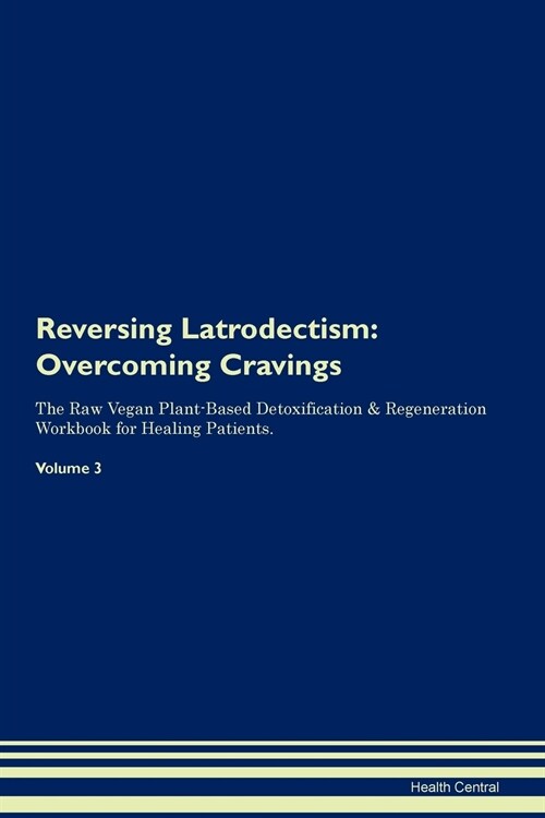 Reversing Latrodectism: Overcoming Cravings the Raw Vegan Plant-Based Detoxification & Regeneration Workbook for Healing Patients. Volume 3 (Paperback)