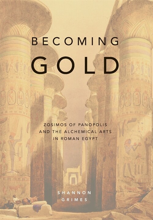 Becoming Gold: Zosimos of Panopolis and the Alchemical Arts in Roman Egypt (Hardcover)