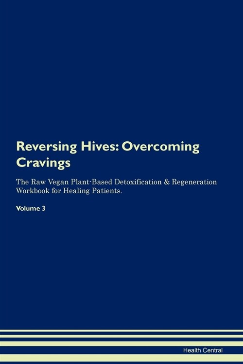 Reversing Hives: Overcoming Cravings the Raw Vegan Plant-Based Detoxification & Regeneration Workbook for Healing Patients. Volume 3 (Paperback)