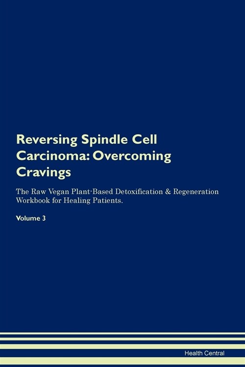 Reversing Spindle Cell Carcinoma: Overcoming Cravings the Raw Vegan Plant-Based Detoxification & Regeneration Workbook for Healing Patients. Volume 3 (Paperback)