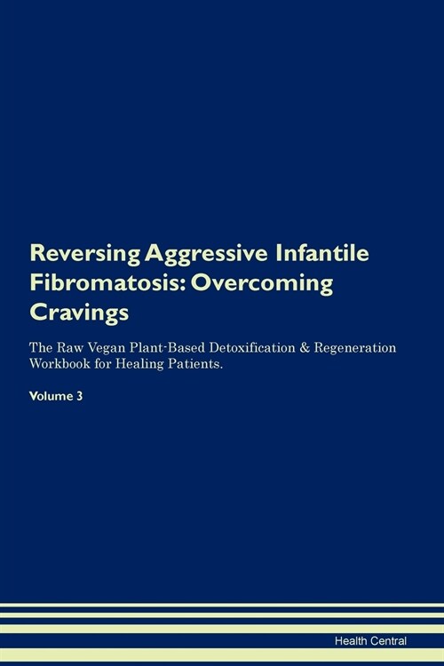 Reversing Aggressive Infantile Fibromatosis: Overcoming Cravings the Raw Vegan Plant-Based Detoxification & Regeneration Workbook for Healing Patients (Paperback)