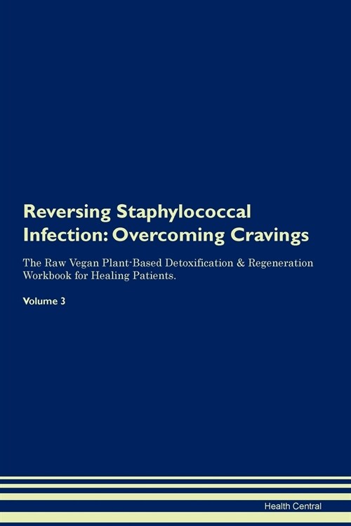 Reversing Staphylococcal Infection: Overcoming Cravings the Raw Vegan Plant-Based Detoxification & Regeneration Workbook for Healing Patients. Volume (Paperback)