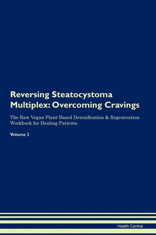 Reversing Steatocystoma Multiplex: Overcoming Cravings the Raw Vegan Plant-Based Detoxification & Regeneration Workbook for Healing Patients. Volume 3 (Paperback)
