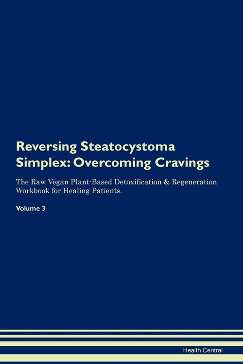 Reversing Steatocystoma Simplex: Overcoming Cravings the Raw Vegan Plant-Based Detoxification & Regeneration Workbook for Healing Patients. Volume 3 (Paperback)