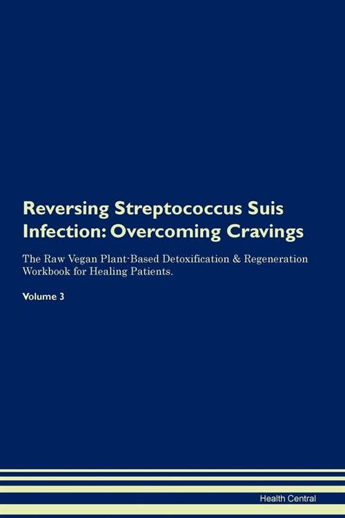 Reversing Streptococcus Suis Infection: Overcoming Cravings the Raw Vegan Plant-Based Detoxification & Regeneration Workbook for Healing Patients. Vol (Paperback)