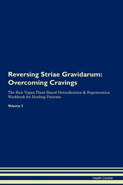 Reversing Striae Gravidarum: Overcoming Cravings the Raw Vegan Plant-Based Detoxification & Regeneration Workbook for Healing Patients. Volume 3 (Paperback)