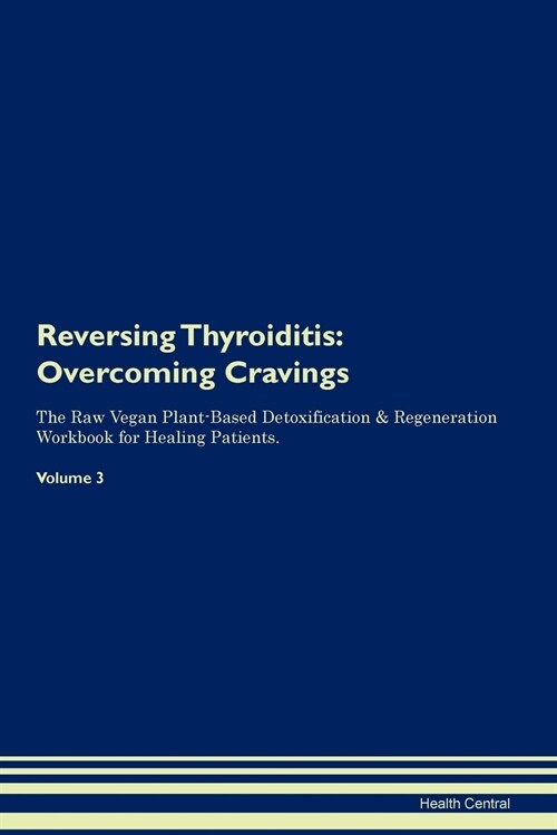 Reversing Thyroiditis: Overcoming Cravings the Raw Vegan Plant-Based Detoxification & Regeneration Workbook for Healing Patients. Volume 3 (Paperback)