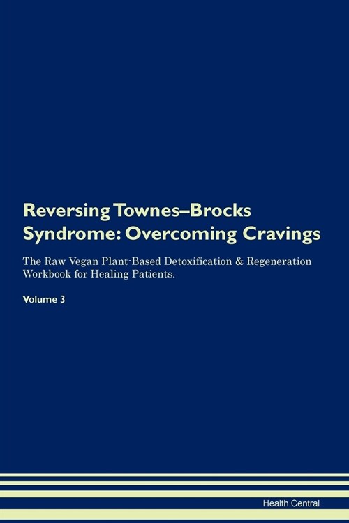 Reversing Townes-Brocks Syndrome: Overcoming Cravings the Raw Vegan Plant-Based Detoxification & Regeneration Workbook for Healing Patients. Volume 3 (Paperback)
