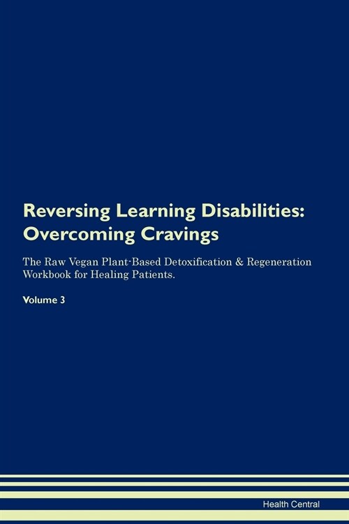 Reversing Learning Disabilities: Overcoming Cravings the Raw Vegan Plant-Based Detoxification & Regeneration Workbook for Healing Patients. Volume 3 (Paperback)