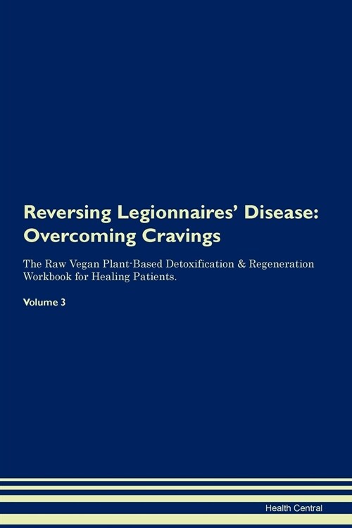 Reversing Legionnaires Disease: Overcoming Cravings the Raw Vegan Plant-Based Detoxification & Regeneration Workbook for Healing Patients. Volume 3 (Paperback)