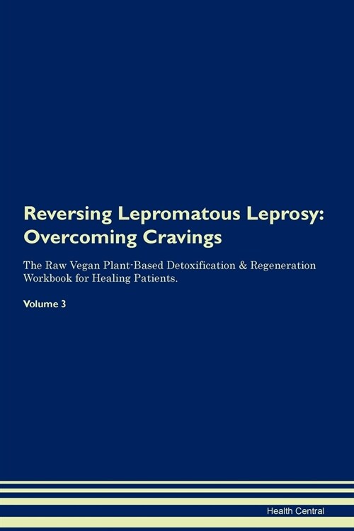 Reversing Lepromatous Leprosy: Overcoming Cravings the Raw Vegan Plant-Based Detoxification & Regeneration Workbook for Healing Patients. Volume 3 (Paperback)