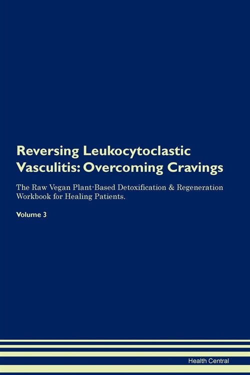 Reversing Leukocytoclastic Vasculitis: Overcoming Cravings the Raw Vegan Plant-Based Detoxification & Regeneration Workbook for Healing Patients. Volu (Paperback)