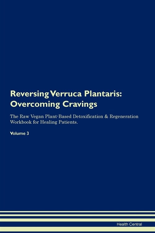 Reversing Verruca Plantaris: Overcoming Cravings the Raw Vegan Plant-Based Detoxification & Regeneration Workbook for Healing Patients. Volume 3 (Paperback)