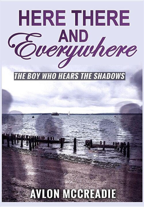 Here There and Everywhere: The Boy Who Hears the Shadows (Hardcover)