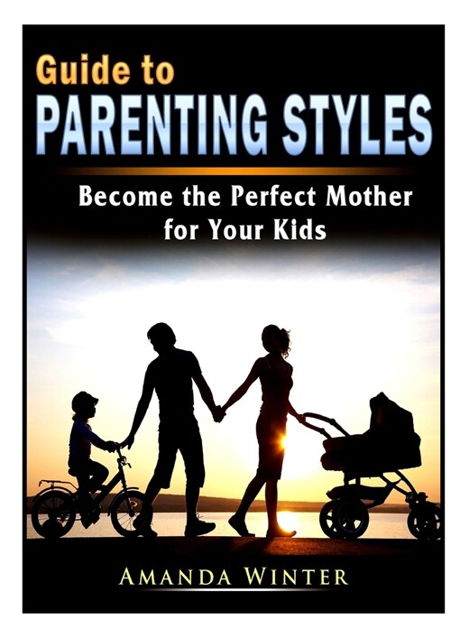 Guide to Parenting Styles: Become the Perfect Mother for Your Kids (Paperback)