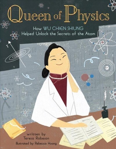 Queen of Physics: How Wu Chien Shiung Helped Unlock the Secrets of the Atomvolume 6 (Hardcover)