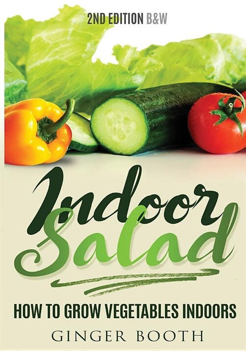 Indoor Salad: How to Grow Vegetables Indoors, 2nd Edition B&w (Paperback, 2, B&w)