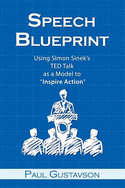 Speech Blueprint: Using Simon Sineks TED Talk as a Model to Inspire Action (Paperback)