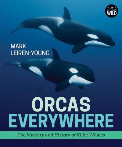 Orcas Everywhere: The Mystery and History of Killer Whales (Hardcover)