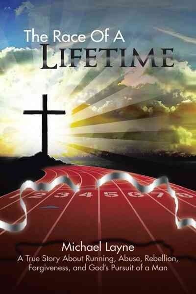 The Race of a Lifetime: A True Story about Running, Abuse, Rebellion, Forgiveness, and Gods Pursuit of a Man (Paperback)