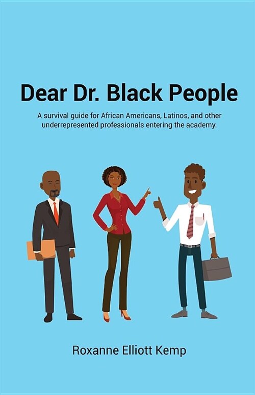 Dear Dr. Black People: A Survival Guide for African Americans, Latinos, and Other Underrepresented Professionals Entering the Academy. (Paperback)