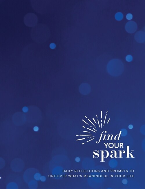 Find Your Spark 90-Day Journal: Daily Reflections and Prompts to Uncover Whats Meaningful in Your Life (Hardcover)