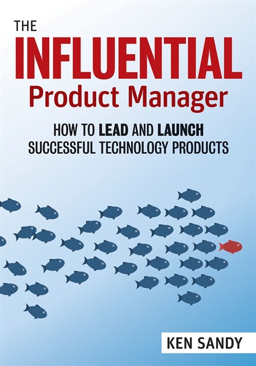 The Influential Product Manager: How to Lead and Launch Successful Technology Products (Paperback)