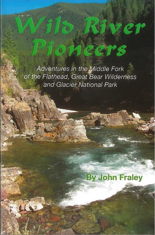 Wild River Pioneers: Adventures in the Middle Fork of the Flathead, Great Bear Wilderness, and Glacier National Park (Paperback)