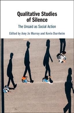 Qualitative Studies of Silence : The Unsaid as Social Action (Hardcover)
