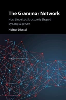 The Grammar Network : How Linguistic Structure is Shaped by Language Use (Hardcover)