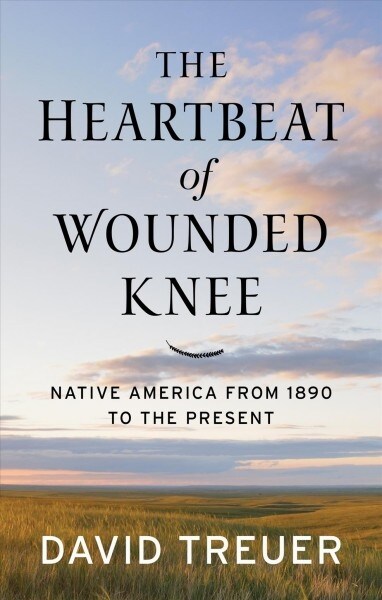 The Heartbeat of Wounded Knee: Native America from 1890 to the Present (Library Binding)