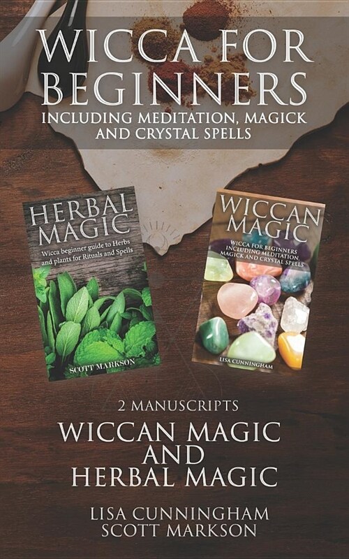 Wicca for Beginners: 2 Manuscripts Herbal Magic and Wiccan Including Meditation, Magick and Crystal Spells (Paperback)