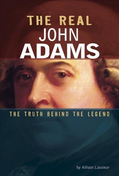 The Real John Adams: The Truth Behind the Legend (Hardcover)