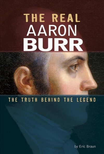 The Real Aaron Burr: The Truth Behind the Legend (Hardcover)