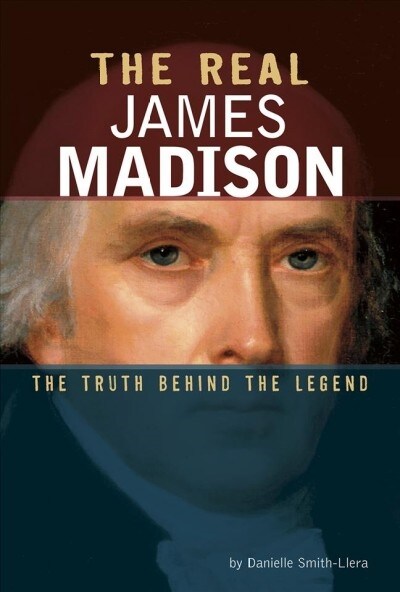The Real James Madison: The Truth Behind the Legend (Hardcover)
